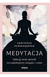 Medytacja. Odkryj swój sposób na uspokojenie umysłu i ciała