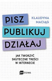 Pisz. Publikuj. Działaj. Jak tworzyć skuteczne treści w internecie