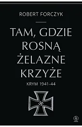Tam, gdzie rosną Żelazne Krzyże. Krym 1941-1944