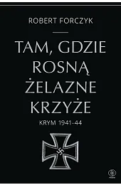 Tam, gdzie rosną Żelazne Krzyże. Krym,Robert Forczyk