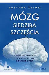 Mózg - siedziba szczęścia. 6 neuronaukowych zasad tworzenia dobrego życia