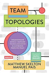 Team Topologies. Organizowanie biznesu i zespołów,Pais Manuel