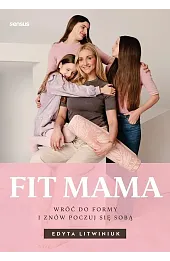 FIT MAMA. Wróć do formy i znów poczuj się sobą