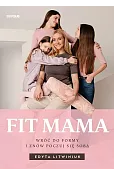FIT MAMA. Wróć do formy i znów poczuj się sobą