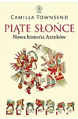 Piąte Słońce. Nowa historia Azteków