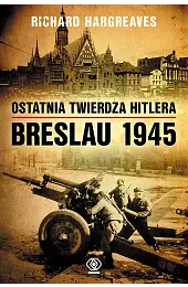 Ostatnia twierdza Hitlera. Breslau 1945Richard Hargreaves