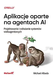 Aplikacje oparte na agentach AI. Projektowanie i wdrażanie systemów wieloagentowych