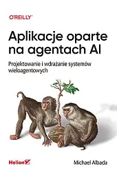 Aplikacje oparte na agentach AI. Projektowanie,Albada Michael