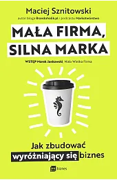 Mała firma, silna marka. Jak zbudować wyróżniający się biznes