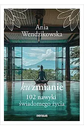 Ku zmianie. 102 nawyki świadomego życiaAnna Wendzikowska