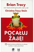Pocałuj tę żabę! 12 metod zamiany problemów na sukcesy w pracy i w życiu prywatnym