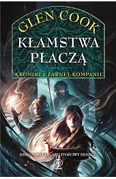 Kłamstwa płaczą. Kroniki Czarnej Kompanii. Cykl Nielitościwy deszcz. Tom 1