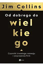 Od dobrego do wielkiego. Czynniki trwałego rozwoju i zwycięstwa firm