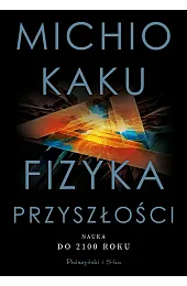 Fizyka przyszłości. Nauka do 2100 rokuMichio Kaku
