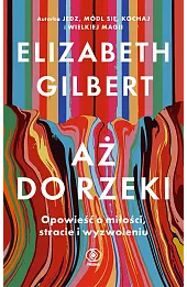 Aż do rzeki. Opowieść o miłości, stracie i wyzwoleniu