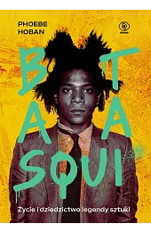 Basquiat. Życie i dziedzictwo legendy sztukiHoban Phoebe