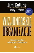 Wizjonerskie organizacje. Skuteczne praktyki najlepszych z najlepszych