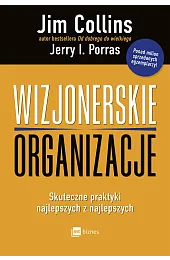 Wizjonerskie organizacje. Skuteczne praktyki najlepszych z,PorrasI. Jerry
