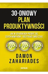 30-dniowy plan produktywności. Jak w 30,Damon Zahariades