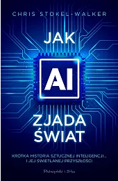 Jak AI zjada świat. Krótka historia sztucznej inteligencji… i jej świetlanej przyszłości