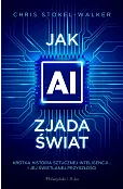 Jak AI zjada świat. Krótka historia sztucznej inteligencji… i jej świetlanej przyszłości