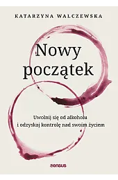 Nowy początek. Uwolnij się od alkoholu,Walczewska Katarzyna