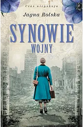 Synowie wojny. Trylogia Czas niepokoju. Tom,Jagna Rolska