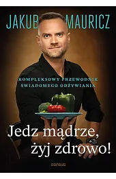 Jedz mądrze, żyj zdrowo! Kompleksowy przewodnik świadomego odżywiania