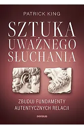 Sztuka uważnego słuchania. Zbuduj fundamenty autentycznych relacji