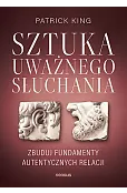Sztuka uważnego słuchania. Zbuduj fundamenty autentycznych relacji
