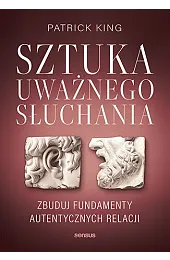 Sztuka uważnego słuchania. Zbuduj fundamenty autentycznych,Patrick King