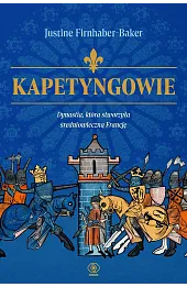 Kapetyngowie. Dynastia, która stworzyła średniowieczną Francję