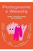 Pożegnanie z Wesołą i inne opowiadania dla dzieci