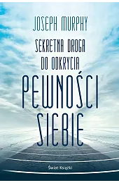 Sekretna droga do odkrycia pewności siebieJoseph Murphy
