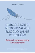 Dorosłe dzieci niedojrzałych emocjonalnie rodziców. Dziennik terapeutyczny z ćwiczeniami
