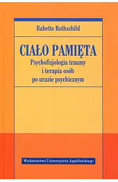 Ciało pamięta. Psychofizjologia traumy i terapia osób po urazie psychicznym