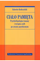Ciało pamięta. Psychofizjologia traumy i terapia,Babette Rothschild