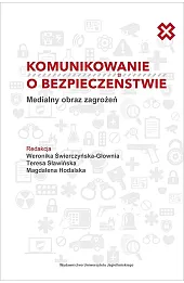 Komunikowanie o bezpieczeństwie. Medialny obraz zagrożeń