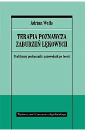 Terapia poznawcza zaburzeń lękowych. Praktyczny podręcznik,Wells Adrian
