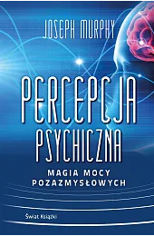 Percepcja psychiczna: magia mocy pozazmysłowejJoseph Murphy