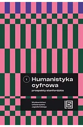 Humanistyka cyfrowa. Prospekty stanfordzkie. Tom 1