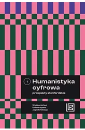 Humanistyka cyfrowa. Prospekty stanfordzkie. Tom 1zbiorowa Praca