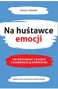 Na huśtawce emocji. Jak rozmawiać z bliskim z osobowością borderline