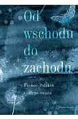 Od wschodu do zachodu. Antologia wierszy Polaków z całego świata