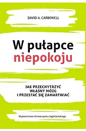 W pułapce niepokoju. Jak przechytrzyć własny,CarbonellA. David