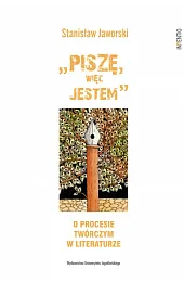 „Piszę, więc jestem". O procesie twórczym,Jaworski Stanisław