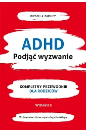 ADHD. Podjąć wyzwanie. Kompletny przewodnik dla rodziców (nowe wydanie)