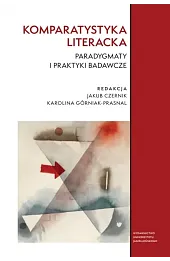Komparatystyka literacka. Paradygmaty i praktyki badawcze