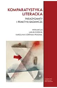 Komparatystyka literacka. Paradygmaty i praktyki badawcze