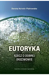 Eutoryka. Rzecz o dobrej (roz)mowieDorota Korwin-Piotrowska